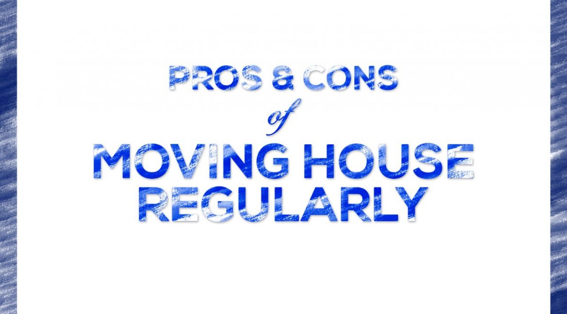 Pros & Cons of moving house regularly